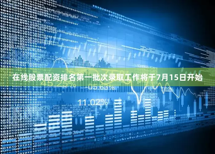 在线股票配资排名第一批次录取工作将于7月15日开始