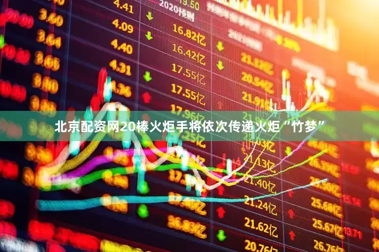 北京配资网20棒火炬手将依次传递火炬“竹梦”
