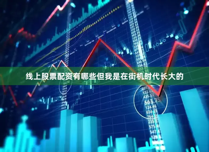 线上股票配资有哪些但我是在街机时代长大的