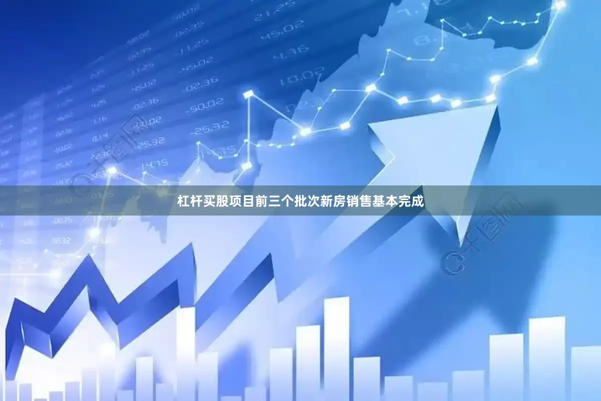 杠杆买股项目前三个批次新房销售基本完成