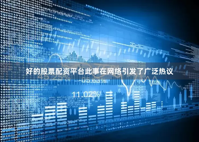 好的股票配资平台此事在网络引发了广泛热议