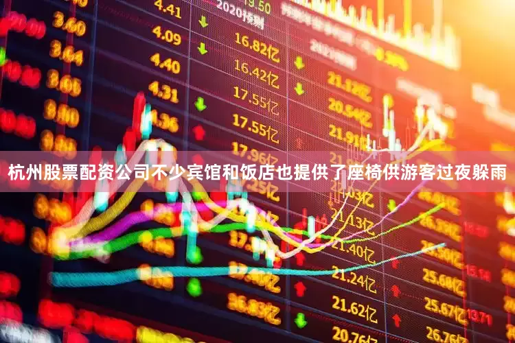 杭州股票配资公司不少宾馆和饭店也提供了座椅供游客过夜躲雨