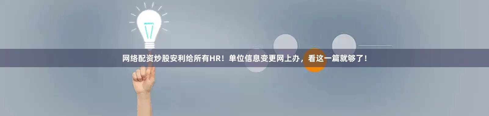 网络配资炒股安利给所有HR！单位信息变更网上办，看这一篇就够了！