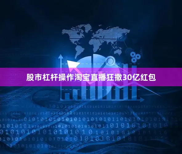 股市杠杆操作淘宝直播狂撒30亿红包
